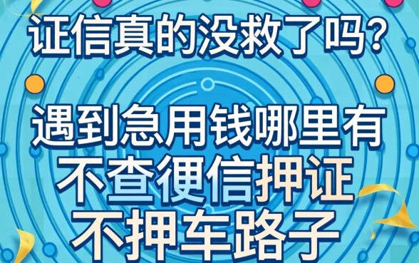征信真的没救了吗？遇到急用钱哪里有不查征信押证不押车的路子？