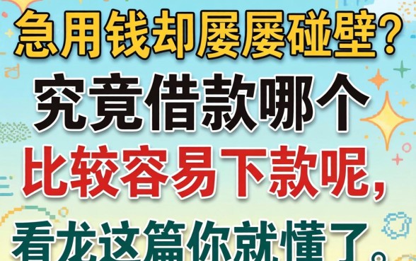 急用钱却屡屡碰壁？究竟借款哪个比较容易下款呢，看完这篇你就懂了