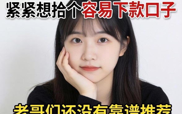 手头紧想找个容易下款的口子，老哥们有没有靠谱推荐？