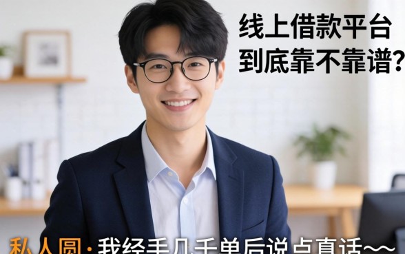 私人线上借款平台到底靠不靠谱?我经手几千单后说点真话