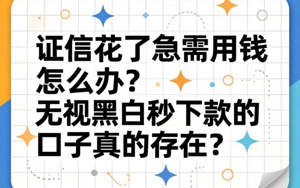 征信花了急需用钱怎么办？无视黑白秒下款的口子真的存在吗？