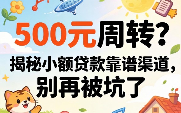 急需500元周转？揭秘小额贷款靠谱渠道，别再被坑了