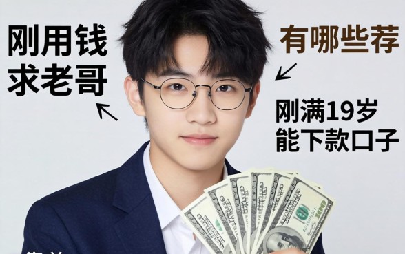 急用钱！刚满19岁能下款的口子有哪些？求老哥推荐几个靠谱的！