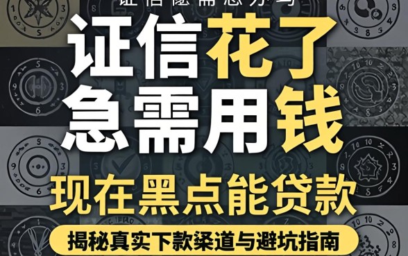 征信花了急需用钱怎么办？现在黑户能贷款吗？揭秘真实下款渠道与避坑指南