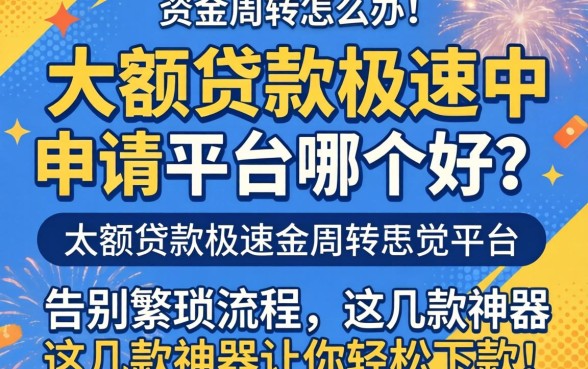 急需资金周转怎么办？大额贷款极速申请平台哪个好？告别繁琐流程，这几款神器让你轻松下款！