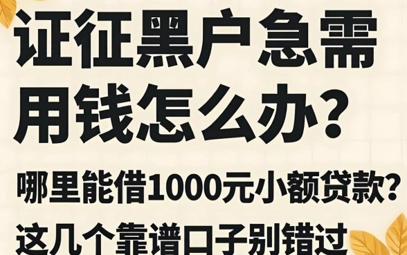 征信黑户急需用钱怎么办?哪里能借1000元小额贷款?这几个靠谱口子别错过