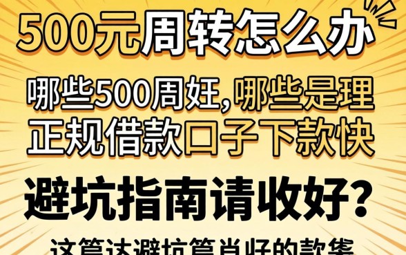 急需500元周转怎么办?哪些正规借款口子下款快?这篇避坑指南请收好