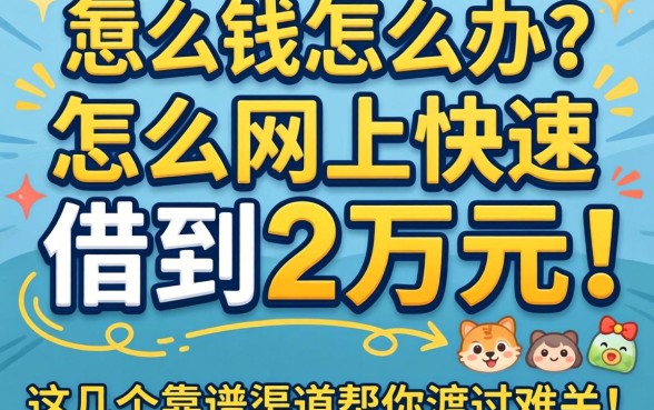 急需用钱怎么办？怎么网上快速借到2万元？这几个靠谱渠道帮你渡过难关！
