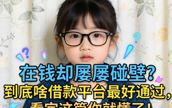 急需用钱却屡屡碰壁？到底啥借款平台最好通过，看完这篇你就懂了！