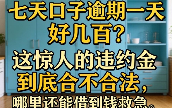 7天口子逾期一天好几百？这惊人的违约金到底合不合法，哪里还能借到钱救急？