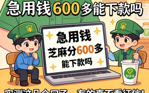 大学生急用钱,芝麻分600多能下款吗?实测这几个口子,有的真不看征信!