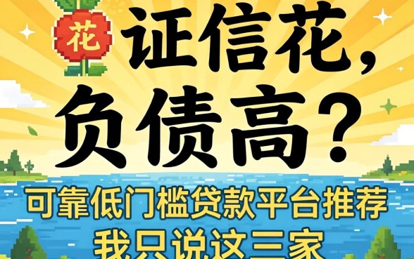 征信花、负债高？可靠低门槛贷款平台推荐，我只说这三家