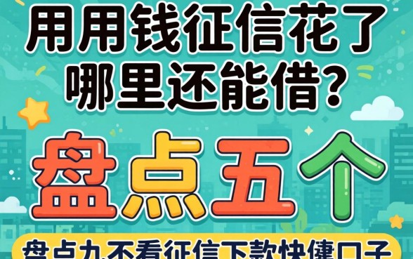 急用钱征信花了哪里还能借?盘点五个不看征信下款快的口子