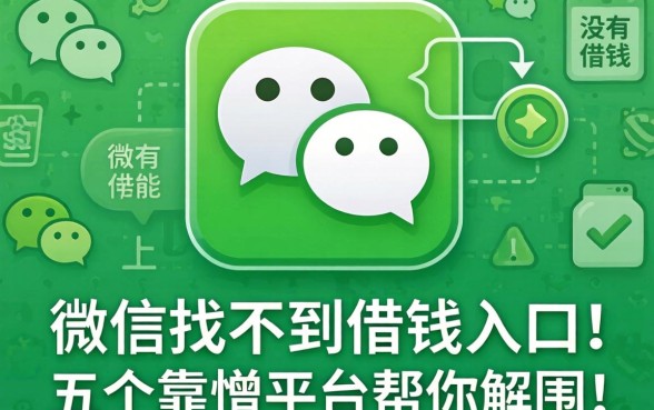 为什么微信找不到借钱入口？微信上没有借钱功能怎么办？这五个靠谱平台帮你解围
