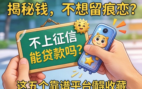 急需用钱却不想留痕迹？揭秘不上征信能贷款吗，这五个靠谱平台值得收藏