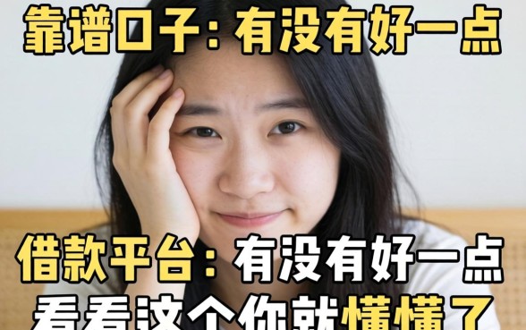 最近手头紧想找个靠谱口子,有没有好一点的借款平台推荐?别急,看完这个你就懂了