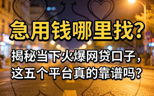 深夜急用钱哪里找？揭秘当下火爆网贷口子，这五个平台真的靠谱吗？