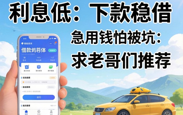 有没有那种利息低、下款稳的借款软件？急用钱怕被坑，求老哥们推荐几个靠谱的平台！