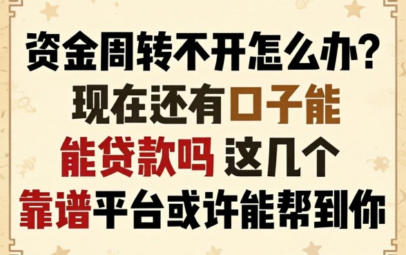 资金周转不开怎么办？现在还有口子能贷款吗？这几个靠谱平台或许能帮到你