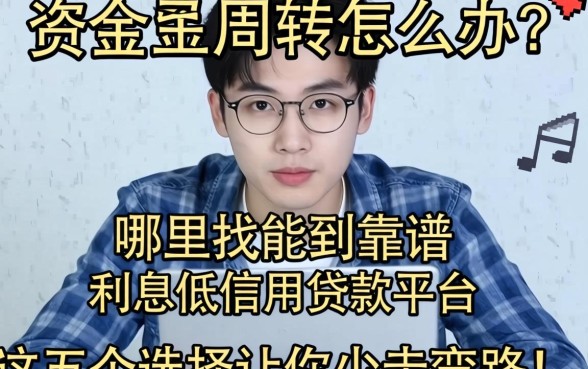 急需资金周转怎么办？哪里能找到靠谱的利息低的信用贷款平台？这五个选择让你少走弯路！