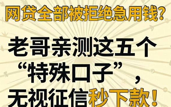 网贷全部被拒急用钱?老哥亲测这五个“特殊口子”,无视征信秒下款!
