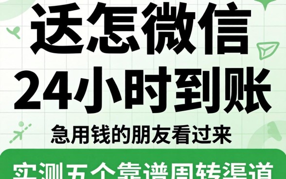 微信要怎样24小时到账?急用钱的朋友看过来,实测五个靠谱周转渠道