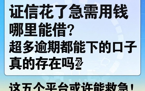 征信花了急需用钱哪里能借？超多逾期都能下的口子真的存在吗？这五个平台或许能救急！