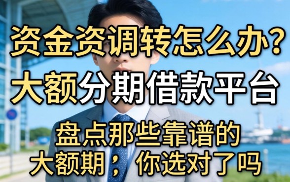 急需资金周转怎么办?盘点那些靠谱的大额分期借款平台,你选对了吗?
