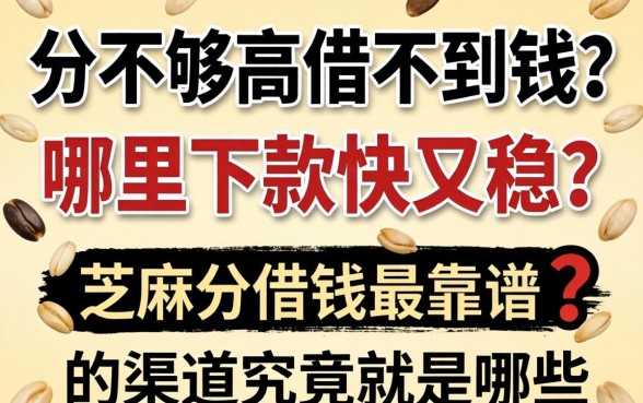 芝麻分不够高借不到钱？哪里下款快又稳？芝麻分借钱最靠谱的渠道究竟是哪些？
