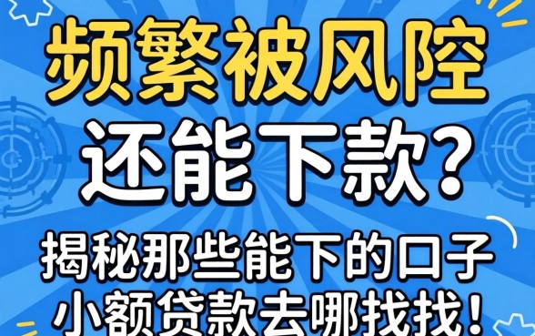 申请频繁被风控还能下款吗？揭秘那些能下的口子小额贷款去哪找？