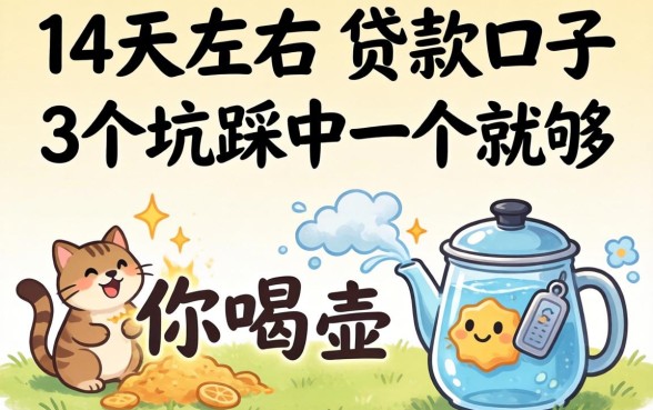 借14天左右的贷款口子，这3个坑踩中一个就够你喝一壶