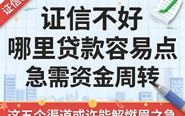 征信不好哪里贷款容易点？急需资金周转，这五个渠道或许能解燃眉之急