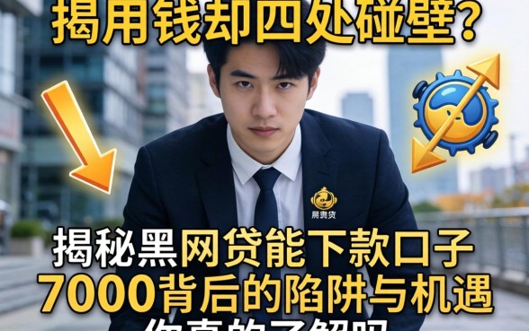 急用钱却四处碰壁？揭秘黑网贷能下款的口子7000背后的陷阱与机遇，你真的了解吗？