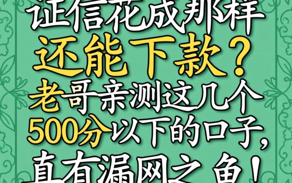 征信花成那样还能下款？老哥亲测这几个500分以下的口子，真有漏网之鱼！