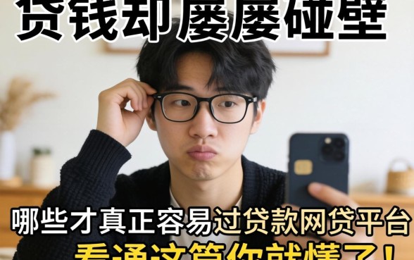 急需用钱却屡屡碰壁？哪些才是真正容易过贷款网贷的平台？看完这篇你就懂了！