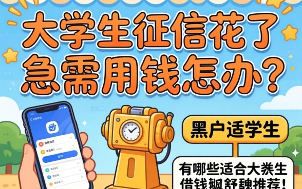 大学生征信花了急需用钱怎么办?有哪些黑户适合大学生的借钱软件推荐?
