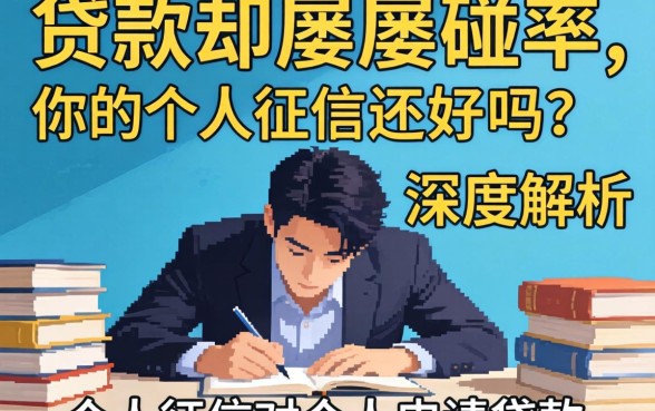 想贷款却屡屡碰壁？你的个人征信还好吗？深度解析个人征信对个人申请贷款的重要性