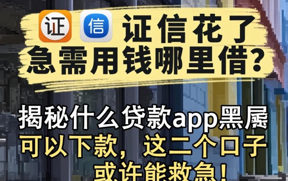 征信花了急需用钱哪里借？揭秘什么贷款app黑户可以下款，这几个口子或许能救急！