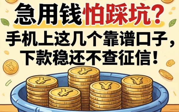 急用钱怕踩坑？手机上这几个靠谱口子，下款稳还不查征信！