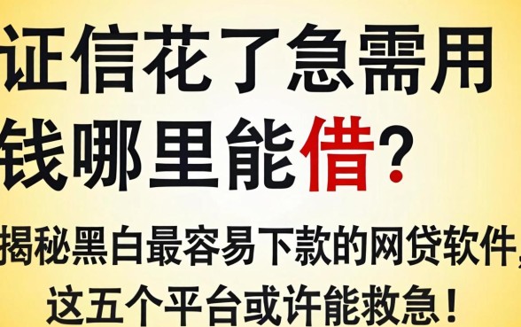 征信花了急需用钱哪里能借？揭秘黑户最容易下款的网贷软件，这五个平台或许能救急！