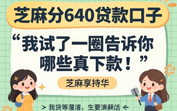芝麻分640的贷款口子,我试了一圈告诉你哪些真下款