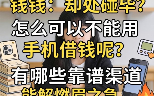 急需用钱却处处碰壁？怎么可以不能用手机借钱呢？有哪些靠谱渠道能解燃眉之急？