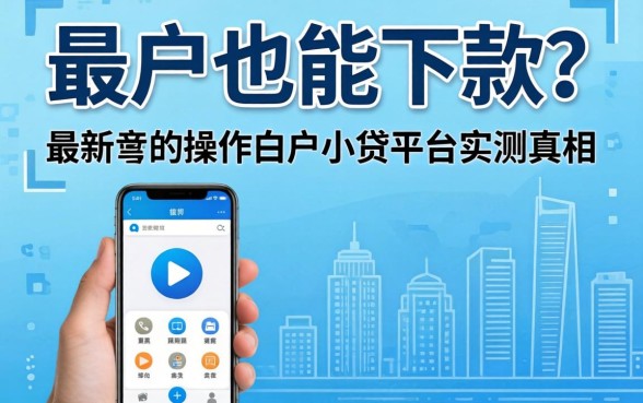 白户也能下款？最新手机操作白户小贷平台实测真相