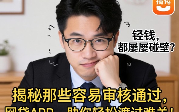 急需用钱却屡屡碰壁？揭秘那些容易审核通过的网贷app，助你轻松渡过难关！