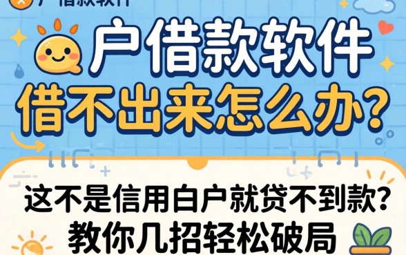 白户借款软件借不出来怎么办？是不是信用白户就贷不到款？教你几招轻松破局
