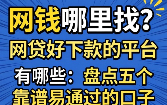 急需用钱哪里找？网贷好下款的平台有哪些呢？盘点五个靠谱易通过的口子