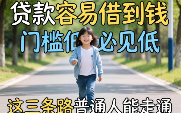 什么贷款容易借到钱,门槛低？这三条路普通人能走通