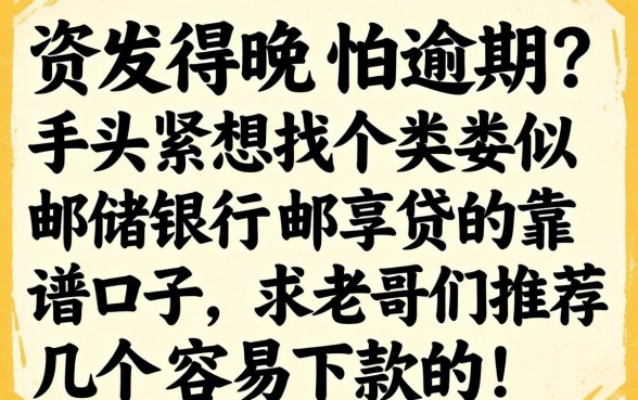 工资发得晚怕逾期?手头紧想找个类似邮储银行邮享贷的靠谱口子,求老哥们推荐几个容易下款的!