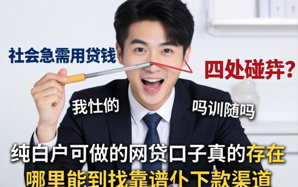 刚步入社会急需用钱却四处碰壁？纯白户可做的网贷口子真的存在吗？哪里能找到靠谱的下款渠道？