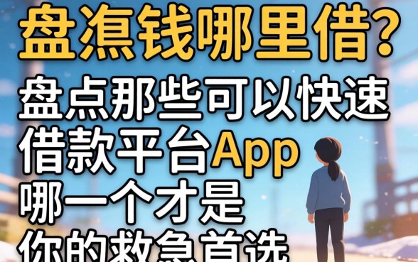 急需用钱哪里借？盘点那些可以快速借款的平台app，哪一个才是你的救急首选？